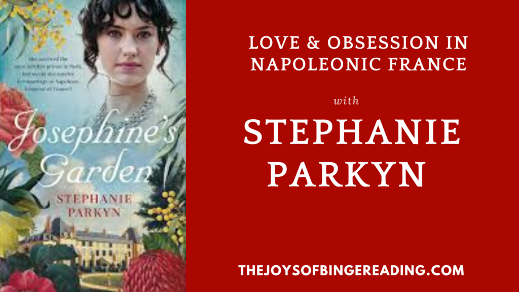 Stephanie Parkyn and her story of Empress Josephine - Josephine's Garden - Lo0va and Obsession in Napoleonic France. On the Joys of Binge Reading podcast.